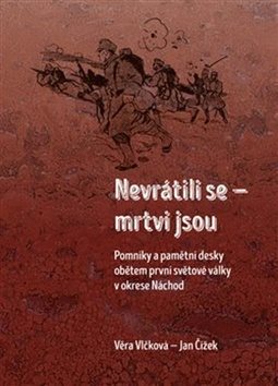 Nevrátili se - mrtvi jsou: Pomníky a pamětní desky obětem první světové války v okrese Náchod