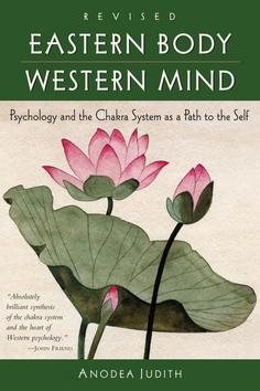 Eastern Body, Western Mind: Psychology and the Ch: Psychology and the Chakra System as a Path to the