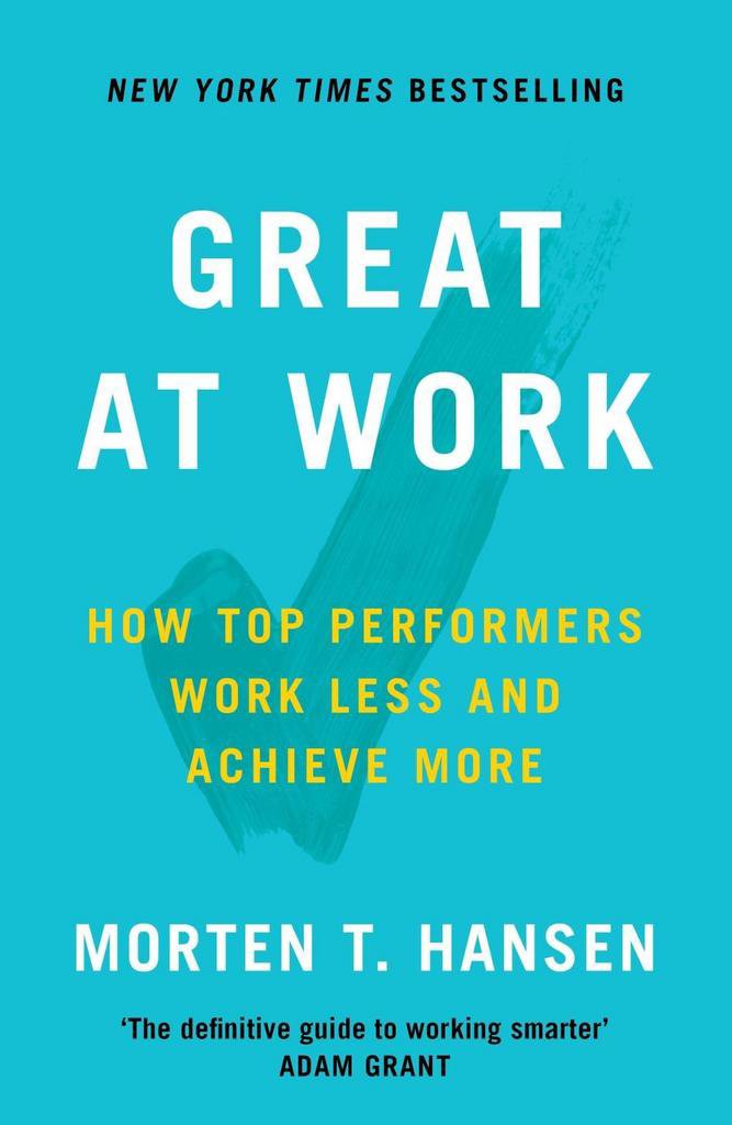 Great at Work: How Top Performers do Less, Work Better and Achieve More