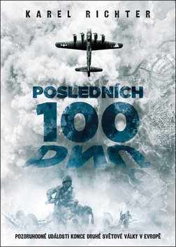 Posledních 100 dnů: Pozoruhodné události konce druhé světové války v Evropě