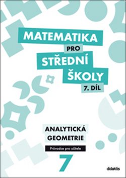 Matematika pro střední školy 7. díl Průvodce pro učitele: Analytická geometrie