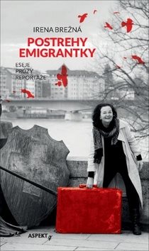 Postrehy emigrantky: Eseje Prózy Reportáže