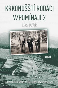 Krkonošští rodáci vzpomínají 2: Dramatické příběhy z válečných i poválečných let
