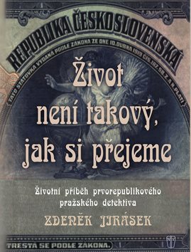 Život není takový, jak si přejeme: Životní příběh prvorepublikového pražského detektiva