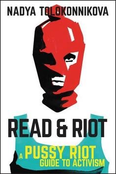 Rules for Rulebreakers: A Pussy Riot Guide to Revolution
