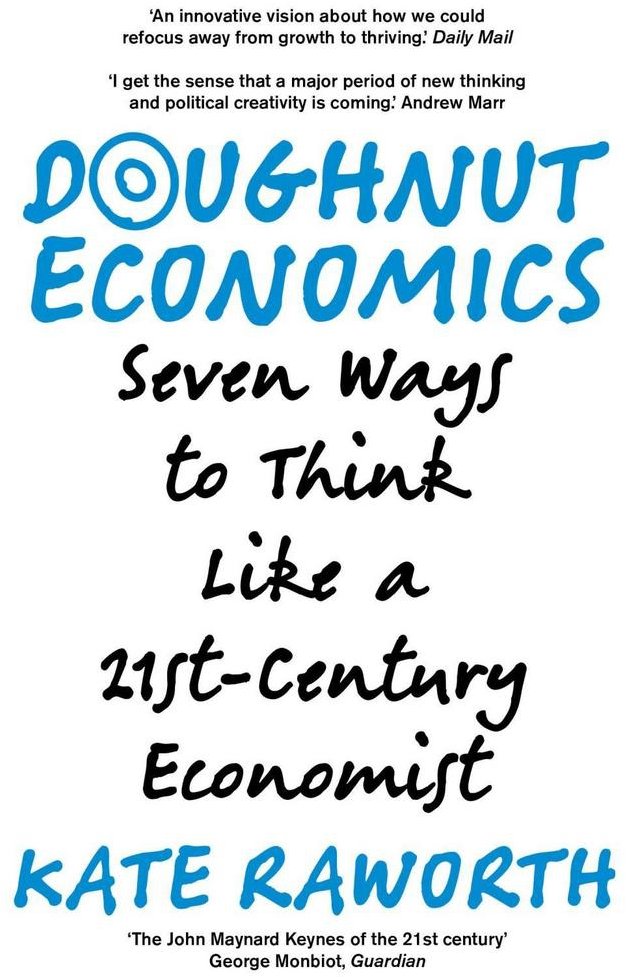 Doughnut Economics: Seven Ways to Think Like a 21st Century Economist