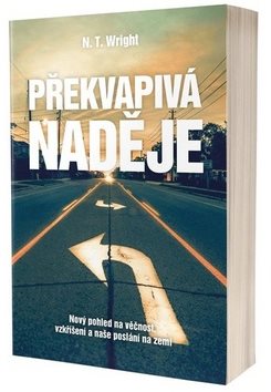 Překvapivá naděje: Nový pohled na věčnost, vzkříšení a naše poslání na zemi