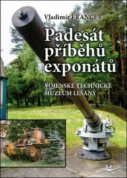 Padesát příběhů exponátů: Vojenské technické muzeum Lešany