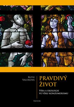 Pravdivý život: Víra a ekologie ve věku konzumerismu