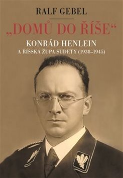 "Domů do říše": Konrád Henlein a říšská župa Sudety