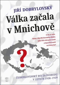Válka začala v Mnichově: Československý boj za svobodu v letech 1938-1939