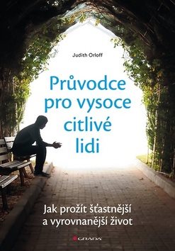 Průvodce pro vysoce citlivé lidi: Jak prožít šťastnější a vyrovnanější život