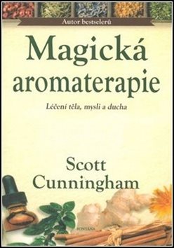Magická aromaterapie: Léčení těla, mysli a ducha