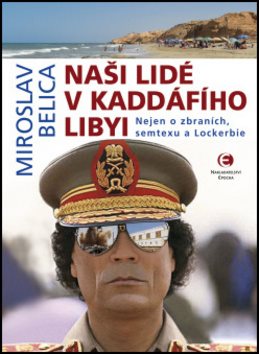 Naši lidé v Kaddáfího Libyi: Nejen o zbraních, semtexu a Lockerbie