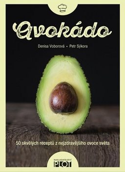 Avokádo: 50 skvělých receptů z nejzdravějšího ovoce světa