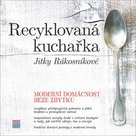 Recyklovaná kuchařka Jitky Rákosníkové: Moderní domácnost beze zbytku