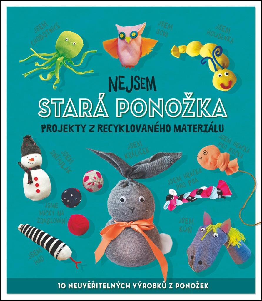 Nejsem stará ponožka: Projekty z recyklovaného materiálu