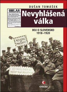 Nevyhlášená válka: Boje o Slovensko 1918-1920