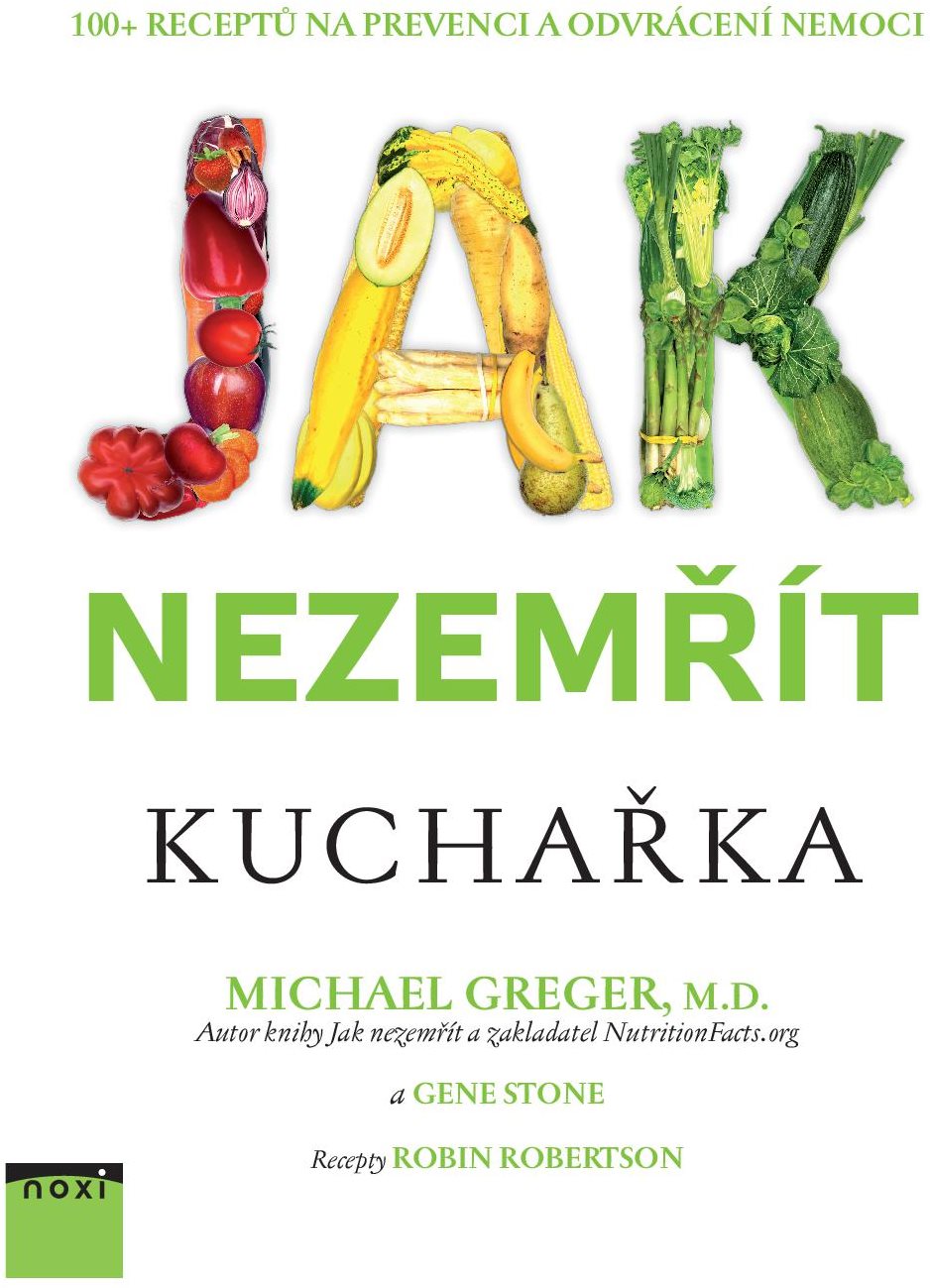 Jak nezemřít Kuchařka: 100 + receptů na prevenci a odvrácení nemoci