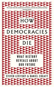 How Democracies Die: What History Reveals About Our Future