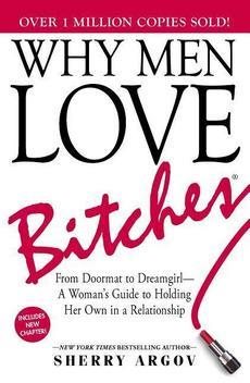 Why Men Love Bitches: From Doormat to Dreamgirl-A Woman's Guide to Holding Her Own in a Relationship