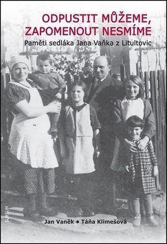 Odpustit můžeme, zapomenout nesmíme: Pamětí sedláka Jana Vaňka z Litultovic