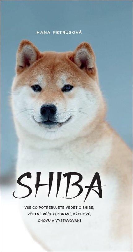 Shiba: Vše co potřebujete vědět o Shibě, včetně péče o zdraví, výchově, chovu...