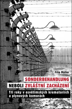 Sonderbehandlung neboli zvláštní zacházení: Tři roky v osvětimských krematoriích a plynových komorác