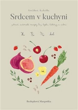 Srdcem v kuchyni: zdravé, autorské recepty bez lepku, laktózy a cukru