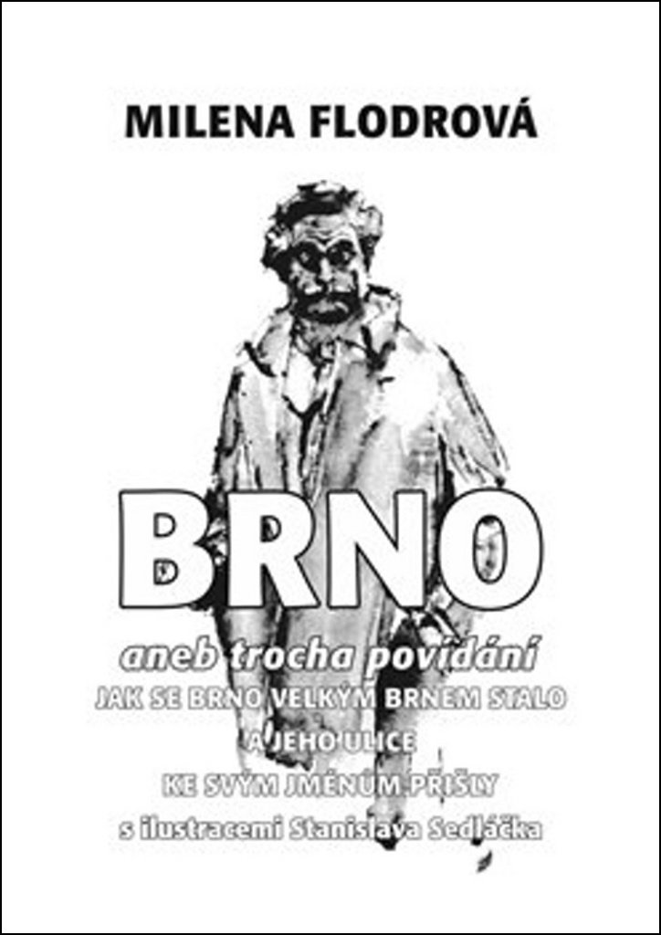 Brno: aneb trocha povídání jak se Brno velkým Brnem stalo a jeho ulice ke svým jménům