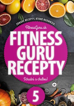 Fitness Guru Recepty 5: Zdravé recepty, ktoré neomrzia!