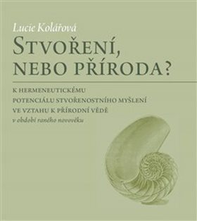 Stvoření, nebo příroda?: K hermeneutickému potenciálu stvořenostního myšlení ve vztahu k přírodní vě
