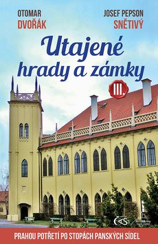 Utajené hrady a zámky III.: aneb Prahou potřetí po stopách panských sídel
