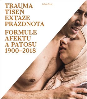 Trauma, tíseň, extáze, prázdnota: Formule afektu a patosu 1900-2018
