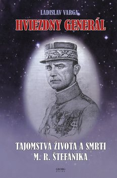 Hviezdny generál: Tajomstvá života a smrti M. R. Štefánika