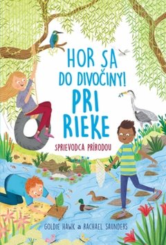 Hor sa do divočiny! Pri rieke Sprievodca prírodou