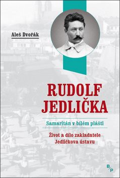 Rudolf Jedlička Samaritán v bílém plášti: Život a dílo zakladatele Jedličkova ústavu