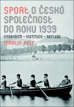 Sport a česká společnost do roku 1939: osobnosti - instituce - reflexe