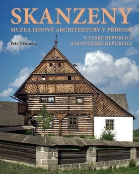 Skanzeny: Muzea lidové architektury v přírodě v České republice a Slovenské republice