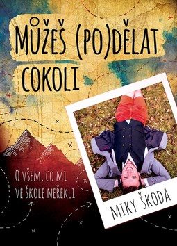 Můžeš (po)dělat cokoli: O všem, co mi ve škole neřekli