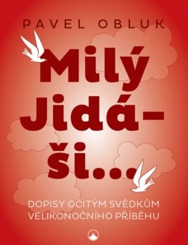 Milý Jidáši: Dopisy očitým svědkům velikonočního příběhu