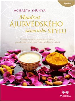 Moudrost ájurvédského životního stylu: Ucelený recept na optimalizaci zdraví, předcházení nemocem a