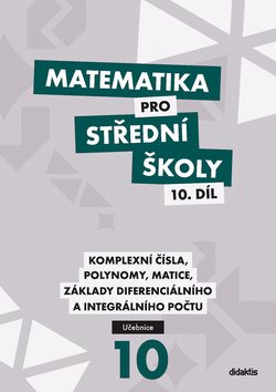 Matematika pro střední školy 10. díl: Komplexní čísla, polynomy, matice, základy diferenciálního a i