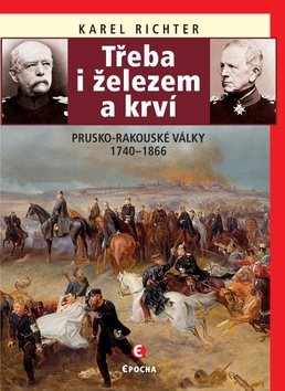 Třeba i železem a krví: Prusko-rakouské války 1740–1866