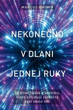 Nekonečno v dlani jednej ruky: 50 divov života a vesmíru, ktoré odhaľujú zázračný svet okolo nás