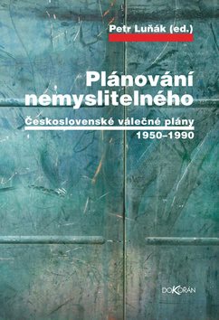 Plánování nemyslitelného: Československé válečné plány 1950–1990