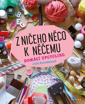 Z ničeho něco k něčemu: Domácí upcycling