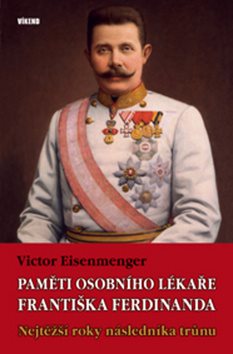 Paměti osobního lékaře Františka Ferdinanda: Nejtěžší roky následníka trůnu