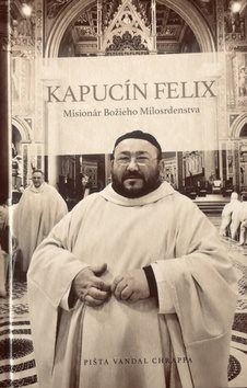 Kapucín Felix: Misionár božieho milosrdenstva