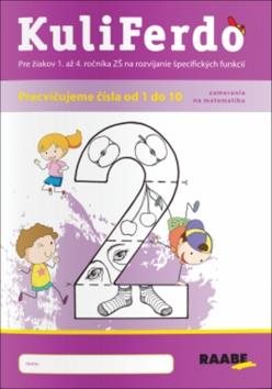 KuliFerdo Precvičujeme čísla od 1 do 10: Pre žiakov 1. až 4. ročník ZŠ na rozvíjanie špecifických fu